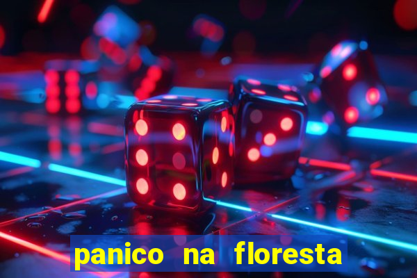 panico na floresta 4 filme completo dublado mega filmes